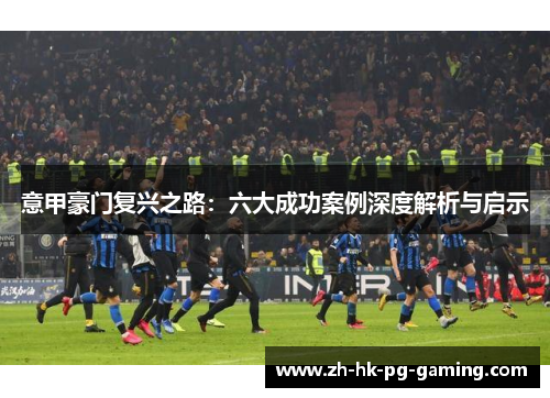 意甲豪门复兴之路：六大成功案例深度解析与启示