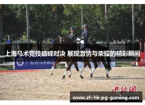 上海马术竞技巅峰对决 展现激情与荣耀的精彩瞬间