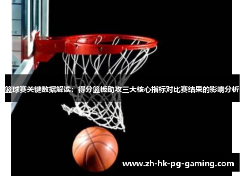 篮球赛关键数据解读：得分篮板助攻三大核心指标对比赛结果的影响分析