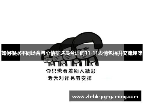 如何根据不同场合与心情挑选最合适的11-11表情包提升交流趣味