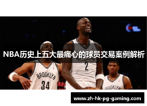 NBA历史上五大最痛心的球员交易案例解析