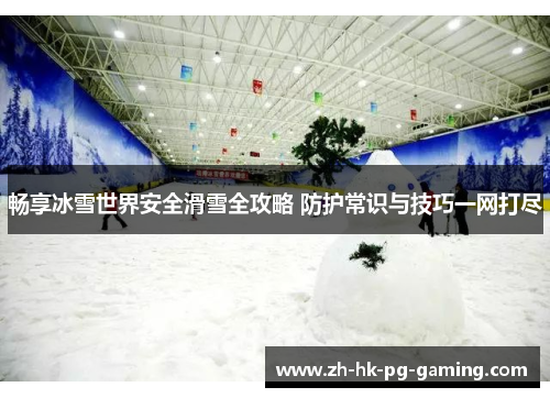 畅享冰雪世界安全滑雪全攻略 防护常识与技巧一网打尽