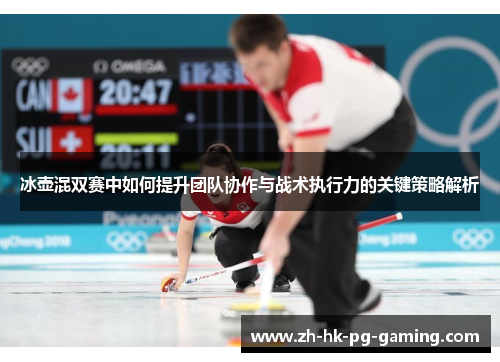 冰壶混双赛中如何提升团队协作与战术执行力的关键策略解析