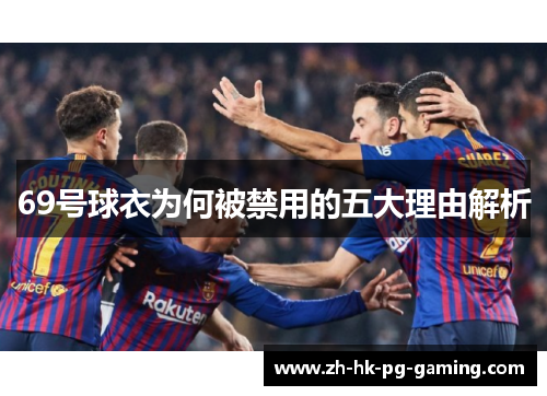 69号球衣为何被禁用的五大理由解析