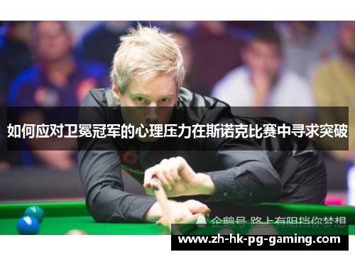 如何应对卫冕冠军的心理压力在斯诺克比赛中寻求突破