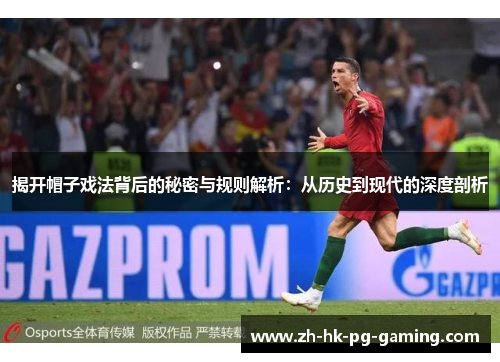 揭开帽子戏法背后的秘密与规则解析:从历史到现代的深度剖析 揭开帽子戏法背后的秘密与规则解析:从历史到现代的深度剖析