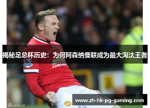揭秘足总杯历史:为何阿森纳曼联成为最大淘汰王者 揭秘足总杯历史:为何阿森纳曼联成为最大淘汰王者