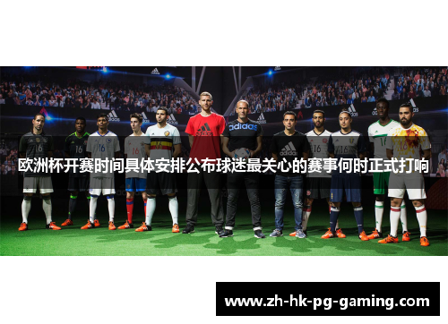 欧洲杯开赛时间具体安排公布球迷最关心的赛事何时正式打响