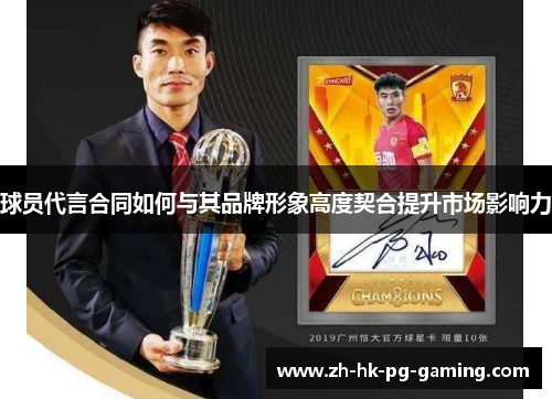 球员代言合同如何与其品牌形象高度契合提升市场影响力 球员代言合同如何与其品牌形象高度契合提升市场影响力