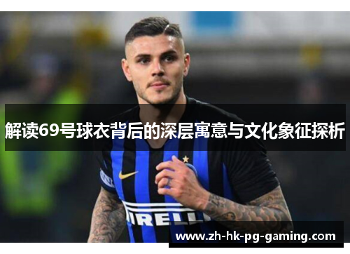 解读69号球衣背后的深层寓意与文化象征探析