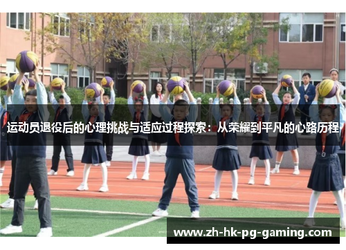 运动员退役后的心理挑战与适应过程探索：从荣耀到平凡的心路历程