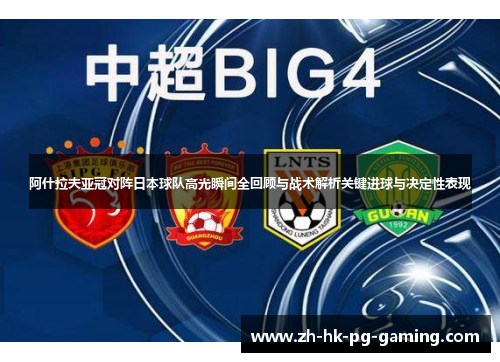 阿什拉夫亚冠对阵日本球队高光瞬间全回顾与战术解析关键进球与决定性表现